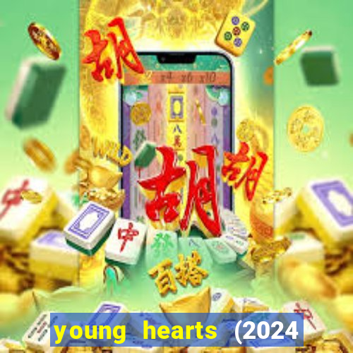 young hearts (2024 assistir online gratis)
